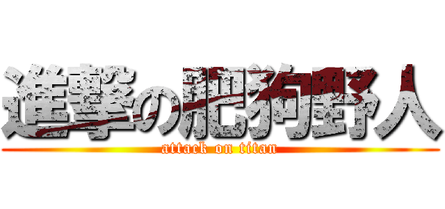 進撃の肥狗野人 (attack on titan)