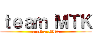 ｔｅａｍ ＭＴＫ (attack on MTK)