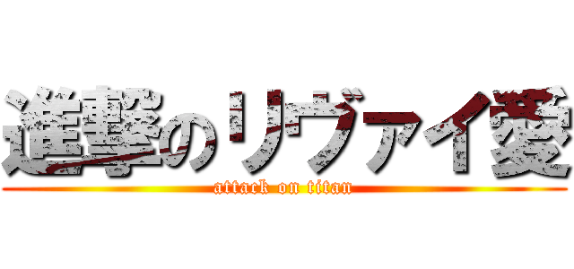 進撃のリヴァイ愛 (attack on titan)