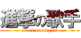 進撃の歌手 (attack on singers)
