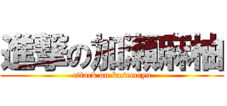 進撃の加瀬麻柚 (attack on kasemayu)