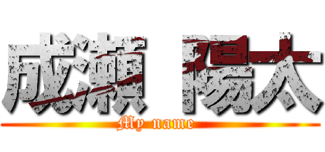 成瀬 陽太 (My name )