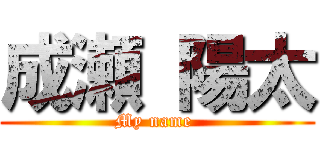 成瀬 陽太 (My name )