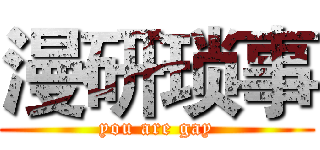 漫研琐事 (you are gay)