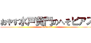 おやす水戸黄門のへそピアス (oh my god)
