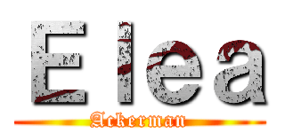 Ｅｌｅａ (Ackerman)
