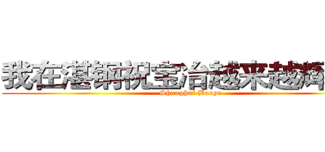 我在湛钢祝宝冶越来越辉煌！ (Shanghai Baoye)