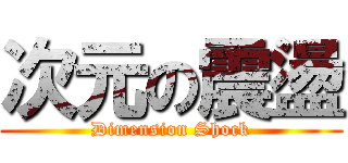 次元の震盪 (Dimension Shock)