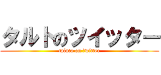 タルトのツイッター (taluto on ｔwitter)