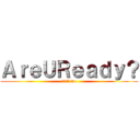 ＡｒｅＵＲｅａｄｙ？ (ケロッツ.wc)