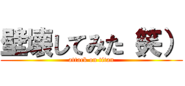 壁壊してみた（笑） (attack on titan)
