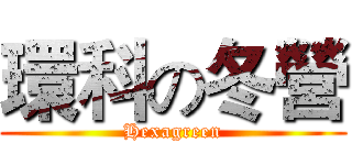 環科の冬營 (Hexagreen)