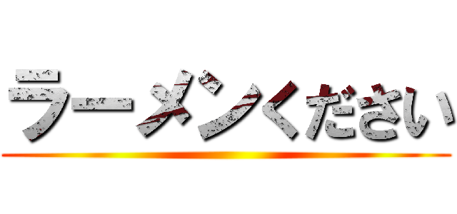 ラーメンください ()
