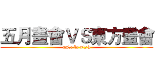 五月畫會ＶＳ東方畫會 (made by sixth)