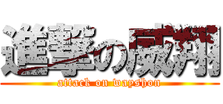 進撃の威翔 (attack on wayshon)