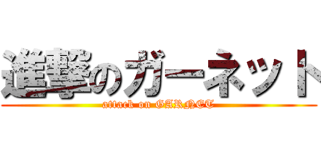 進撃のガーネット (attack on GARNET)