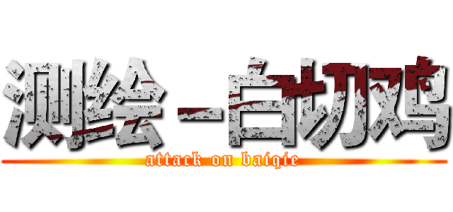测绘－白切鸡 (attack on baiqie)