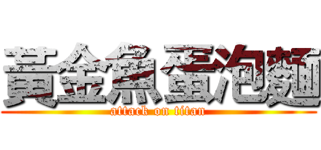 黃金魚蛋泡麵 (attack on titan)