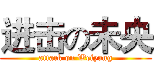 进击の未央 (attack on Weiyang)