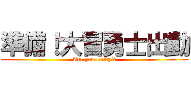 準備！大冒勇士出動 (Are you ready!?)