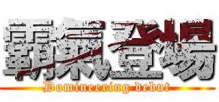 霸氣登場 (Domineering debut)