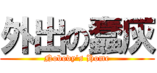 外出の蠢灰 (Nobody\'s Home)