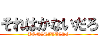 それはかないだろ (HOMETATAERO)