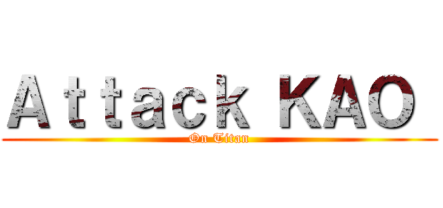 Ａｔｔａｃｋ ＫＡＯ  (On Titan)