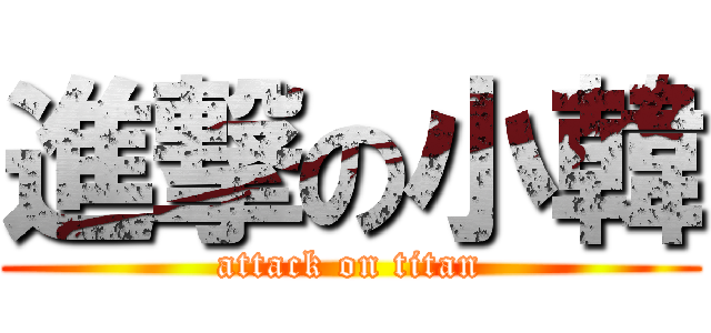 進撃の小韓 (attack on titan)