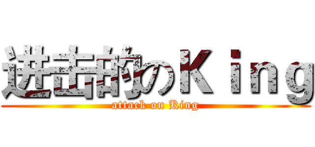 进击的のＫｉｎｇ (attack on King)