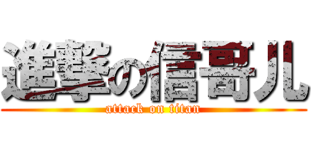 進撃の信哥儿 (attack on titan)