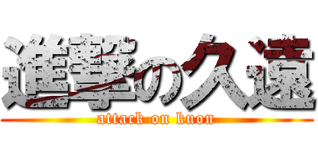 進撃の久遠 (attack on kuon)
