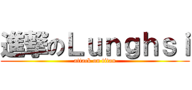 進撃のＬｕｎｇｈｓｉ (attack on titan)