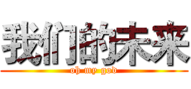 我们的未来 (oh my god)