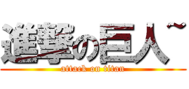 進撃の巨人~ (attack on titan)