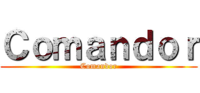 Ｃｏｍａｎｄｏｒ (Comandor)