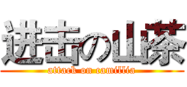 进击の山茶 (attack on camillia)