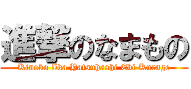 進撃のなまもの (Kinoko Ika Yatsuhashi Ebi Kurage)