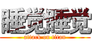 睡觉睡觉 (attack on titan)