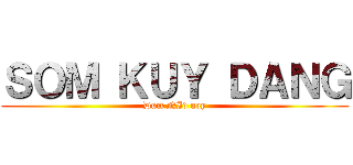 ＳＯＭ ＫＵＹ ＤＡＮＧ (Dum NId noy)