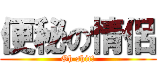 便秘の情侶 (Oh shit!)