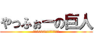 やっふぉーの巨人 (目標5000!!!へやっふぉー)