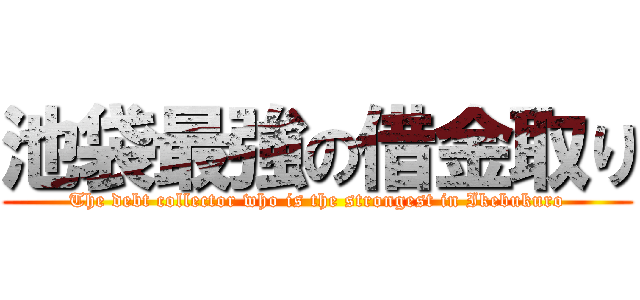 池袋最強の借金取り (The debt collector who is the strongest in Ikebukuro)