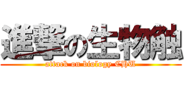 進撃の生物触 (attack on biology CHU)