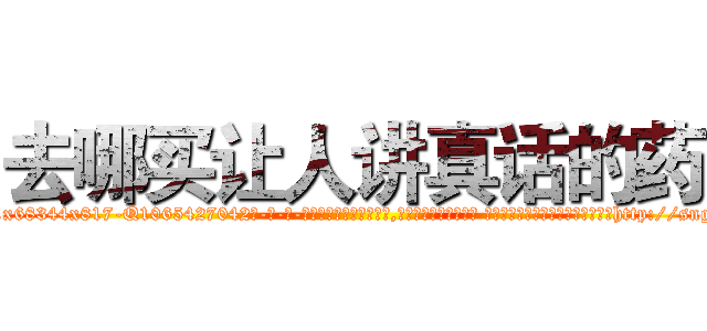 去哪买让人讲真话的药 (去哪买让人讲真话的药【电-话151x68344x817-Q1065427042元-吉-药-业】我们做的是长期生意,靠的是老客户长期支持 去哪买让人讲真话的药在发表了一篇http://sngk.net/8TygRo

参考消息网我们做的是长期生意,靠的是老客户长期支持也许我们早该意识到，就连鲍勃·霍斯金斯（金球奖戏剧类电影男主角 
)