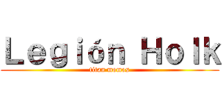 Ｌｅｇｉóｎ Ｈｏｌｋ (titan momos)