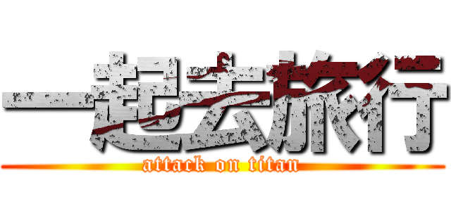 一起去旅行 (attack on titan)