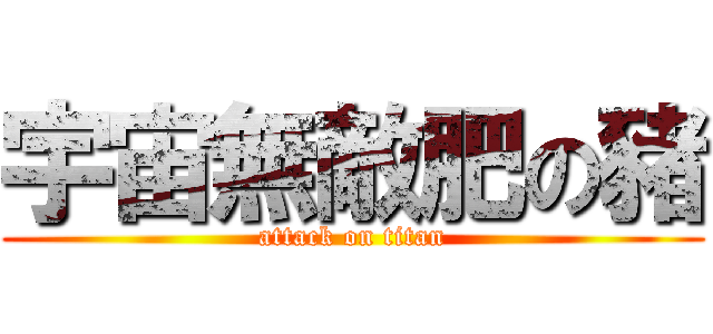 宇宙無敵肥の豬 (attack on titan)