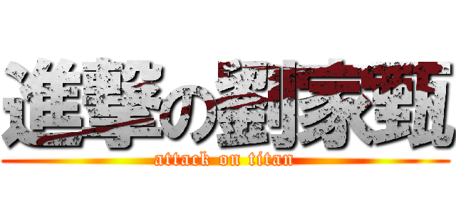 進撃の劉家甄 (attack on titan)