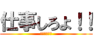 仕事しろよ！！ (サボり確定。)